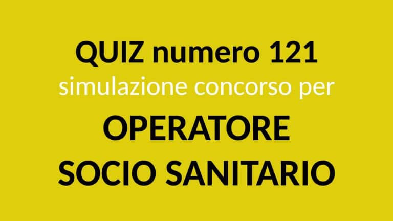 Quiz Numero 121 Simulazione Concorso Per OSS 2022 - ConcorsiOSS.it