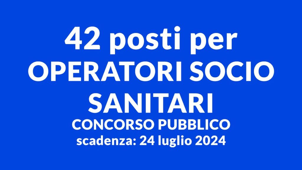42 posti per OPERATORI SOCIO SANITARI CONCORSO PUBBLICO 2024