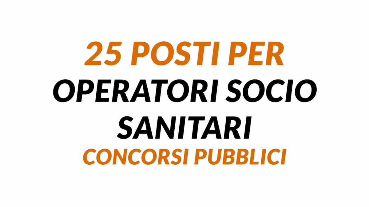 25 posti per OPERATORI SOCIO SANITARI concorsi pubblici marzo 2025